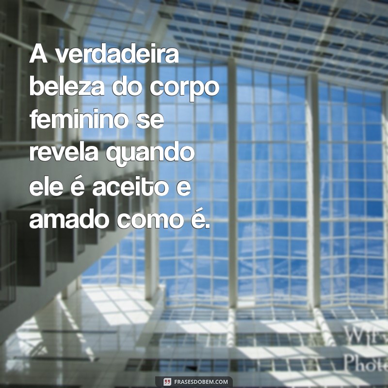 Empoderamento e Beleza: Frases Inspiradoras sobre o Corpo Feminino 