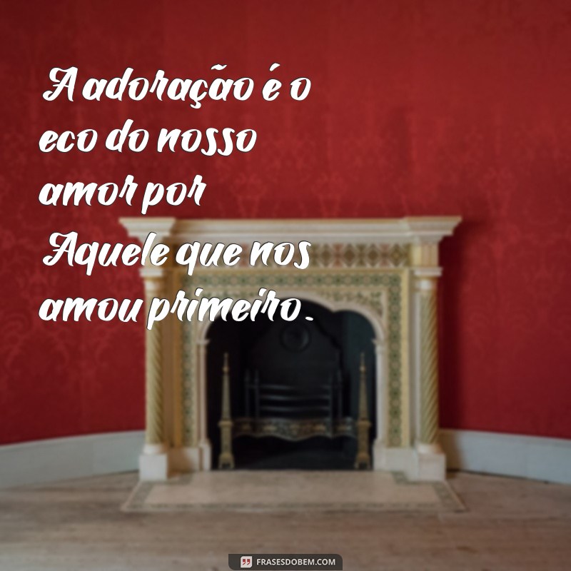 Frases Inspiradoras de Adoração a Deus para Fortalecer sua Fé 