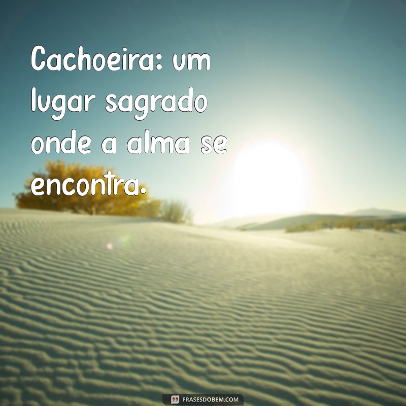 As Melhores Frases Inspiradoras para Celebrar a Beleza das Cachoeiras 