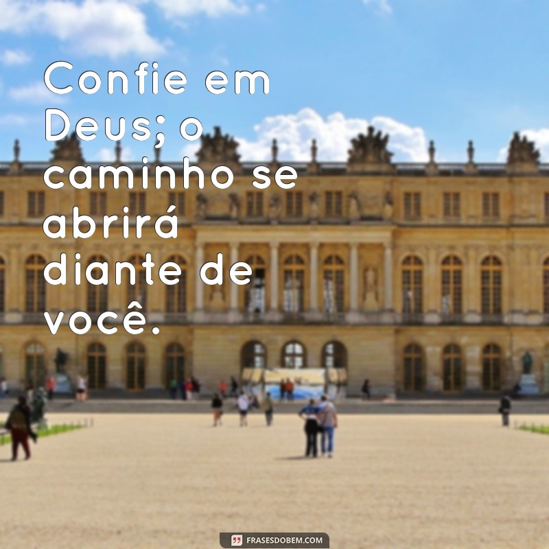 frases confie em deus tudo vai dar certo Confie em Deus; o caminho se abrirá diante de você.