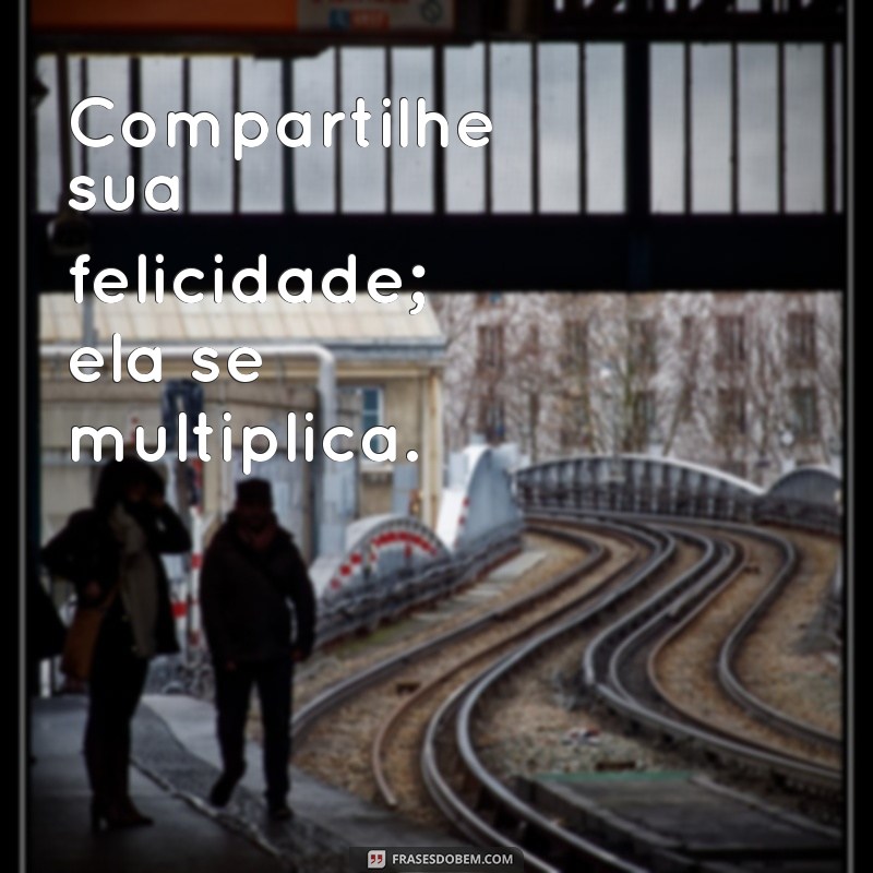 Descubra as Melhores Frases para Ser Feliz e Transformar sua Vida 