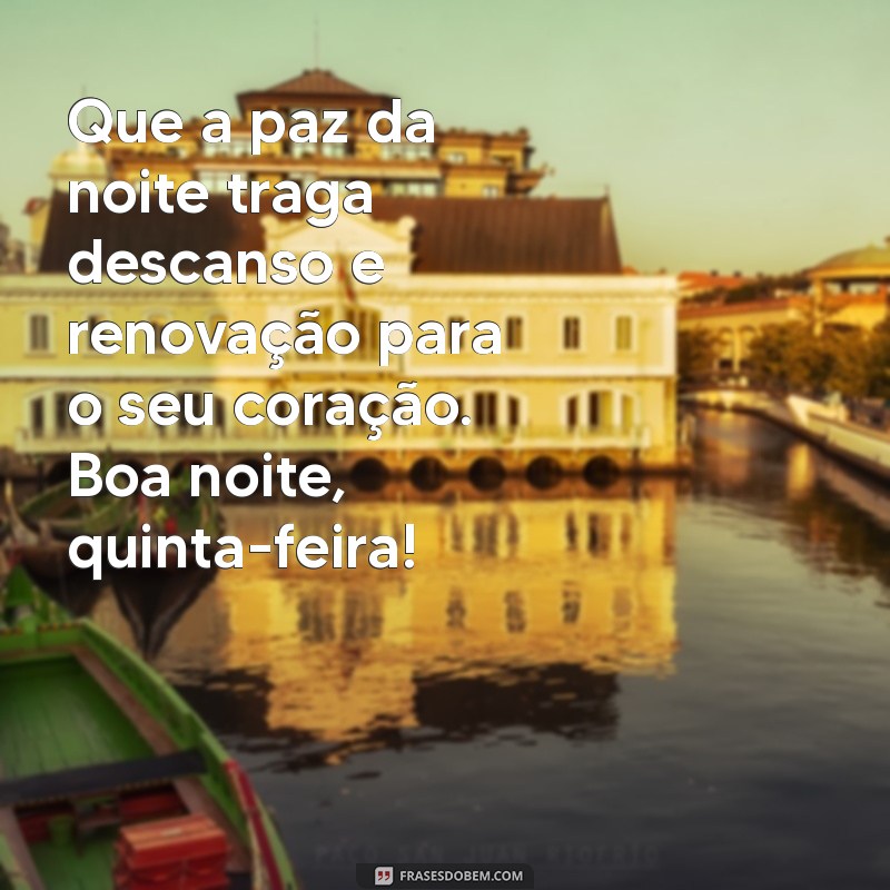 boa noite quinta-feira terminando Que a paz da noite traga descanso e renovação para o seu coração. Boa noite, quinta-feira!