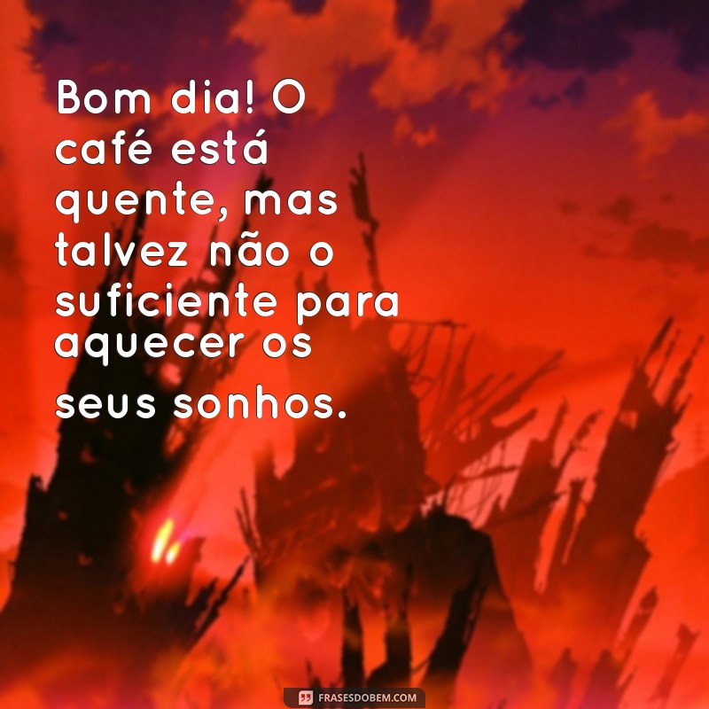 Desperte com Humor: As Melhores Mensagens Desmotivacionais de Bom Dia 