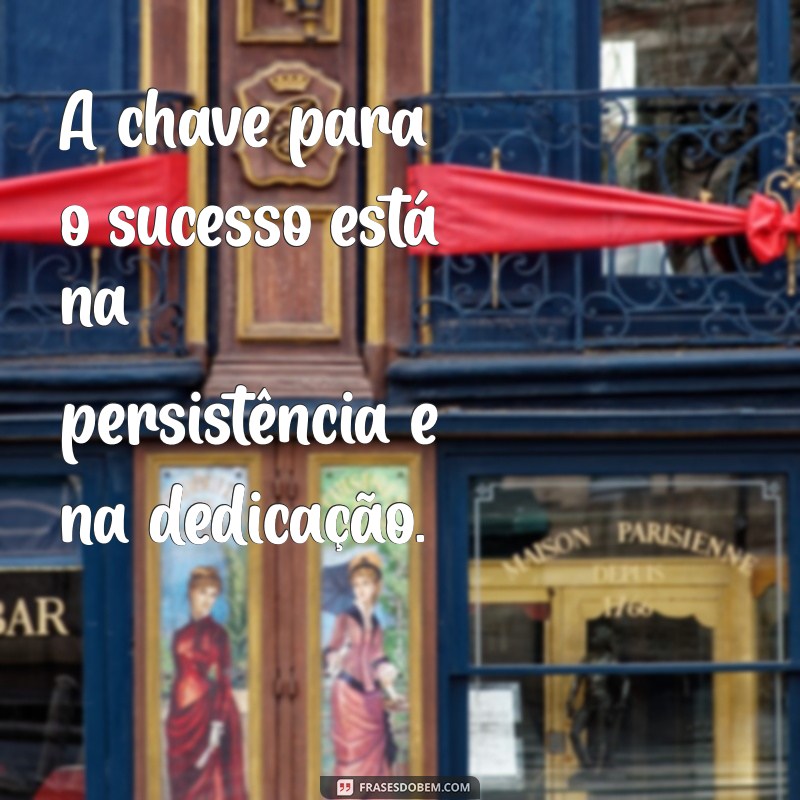 Frases Inspiradoras sobre Esforço e Dedicação para Motivar sua Jornada 