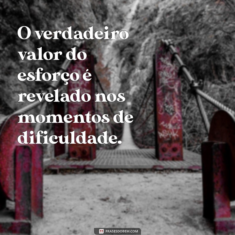 Frases Inspiradoras sobre Esforço e Dedicação para Motivar sua Jornada 