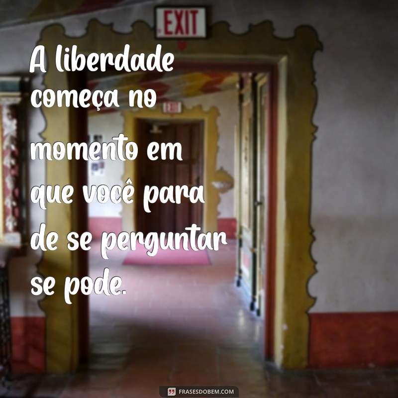 As Melhores Frases de Liberdade para Acompanhar Suas Fotos 