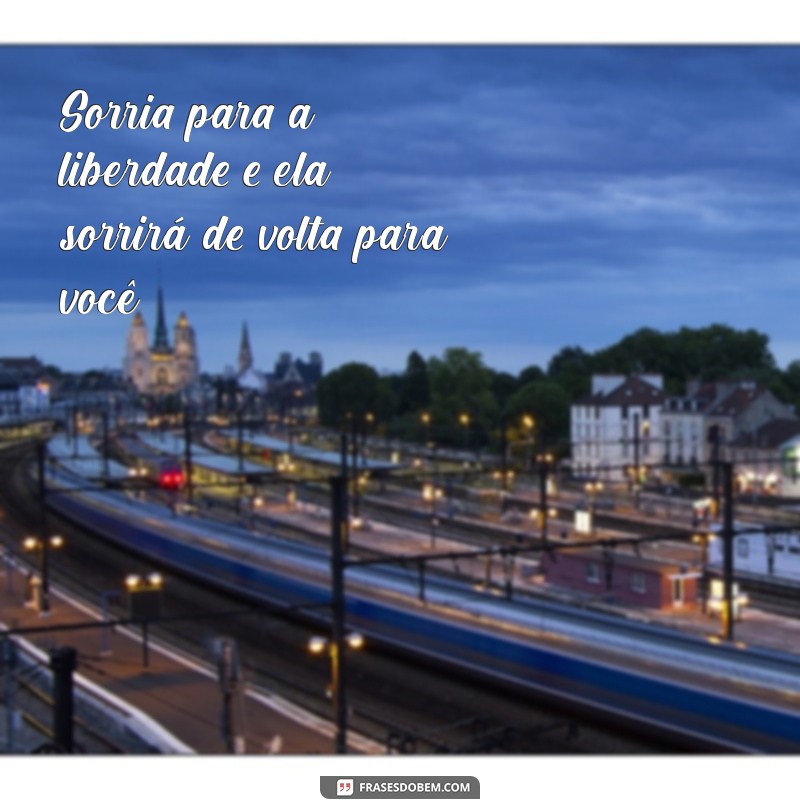 As Melhores Frases de Liberdade para Acompanhar Suas Fotos 