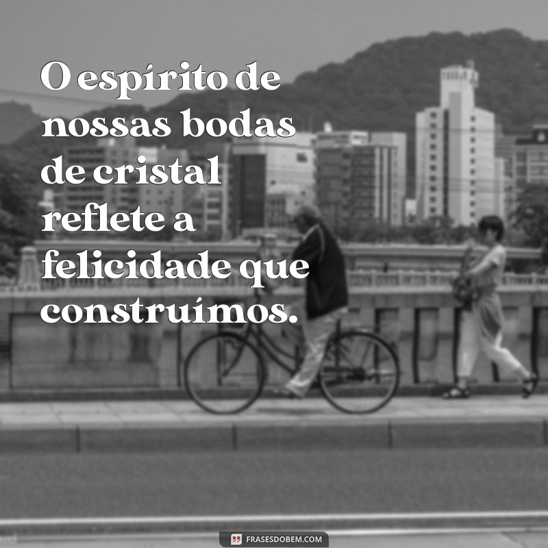 Frases Inspiradoras para Celebrar Bodas de Cristal: Mensagens para Comemorar 15 Anos de Casamento 