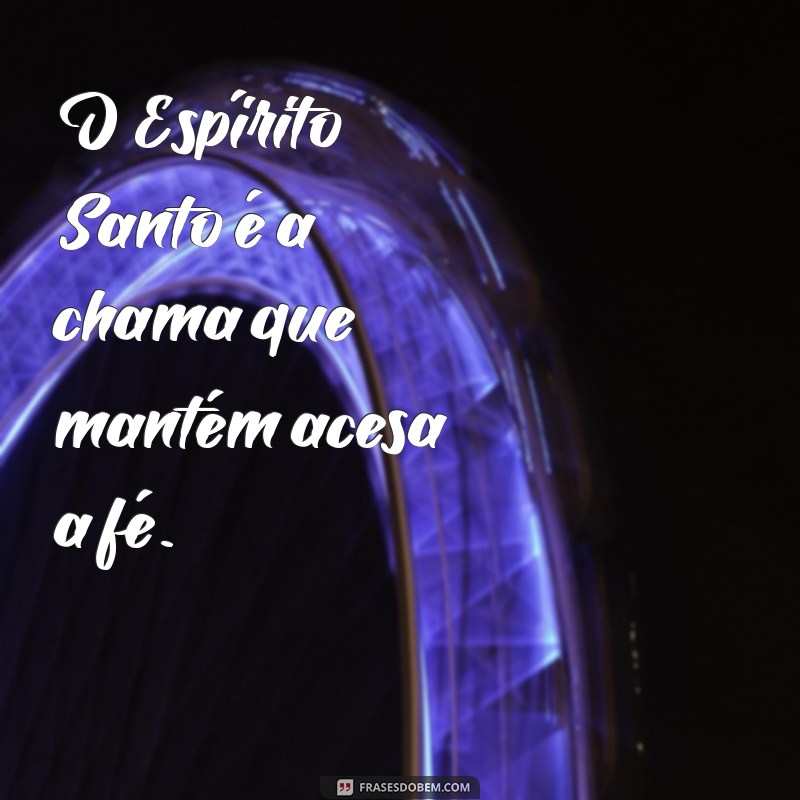 Frases Inspiradoras sobre o Espírito Santo: Reflexões e Mensagens de Fé 