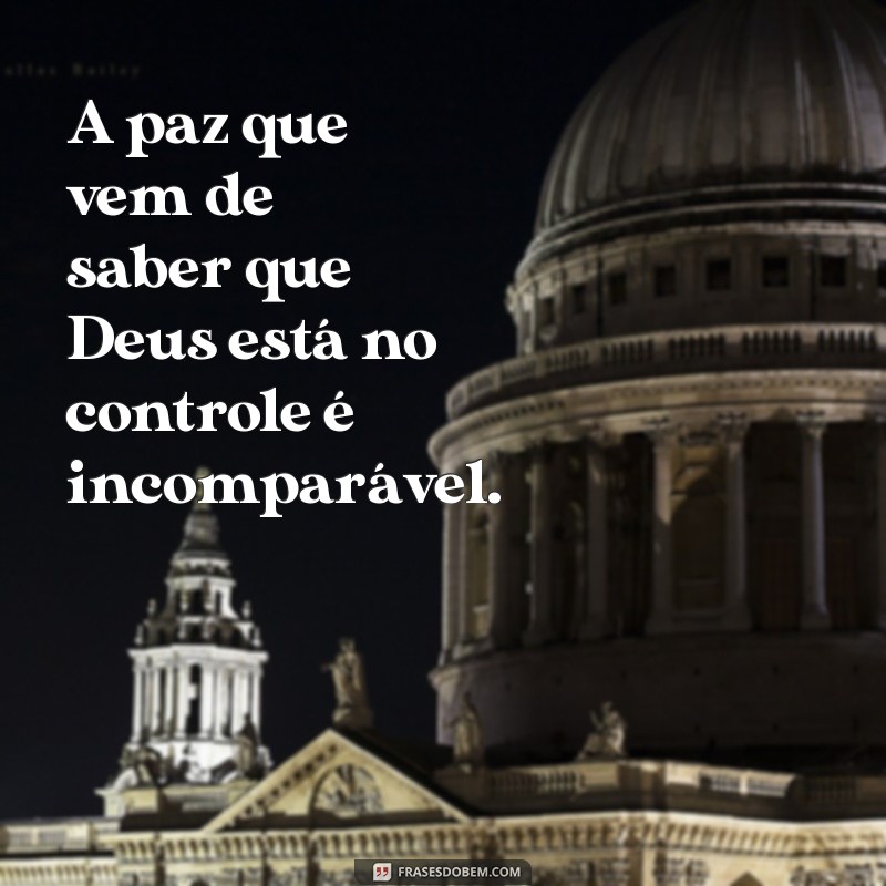 Frases Inspiradoras: Deus Está no Controle de Tudo para Acalmar Seu Coração 