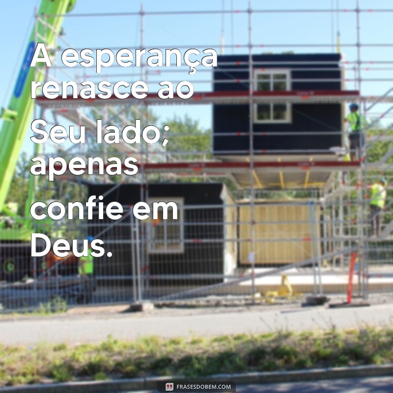 Confie em Deus: A Fonte de Força e Esperança em Momentos Difíceis 