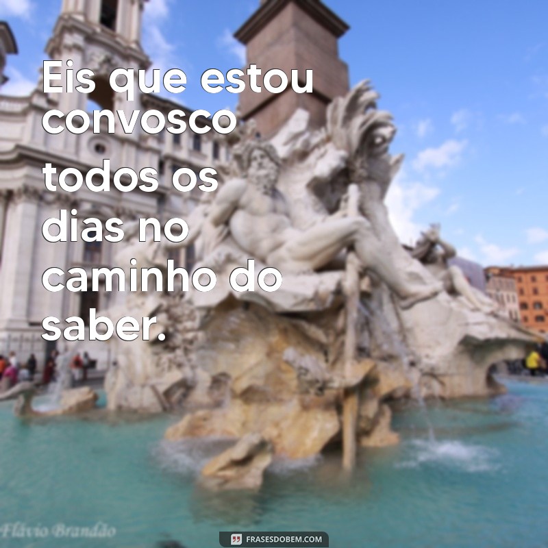 eis que estou convosco todos os dias estudo Eis que estou convosco todos os dias no caminho do saber.