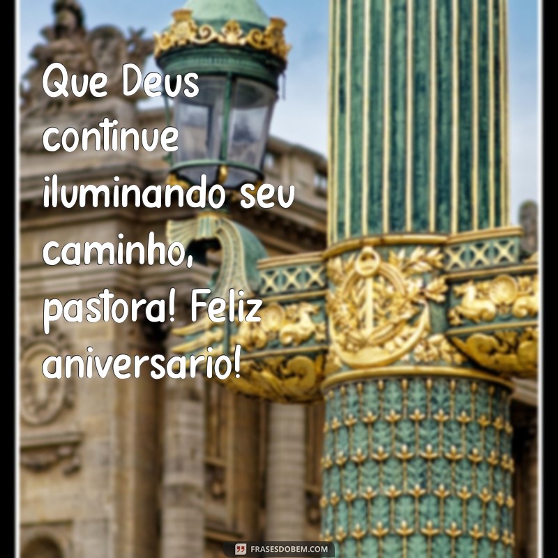 frases de feliz aniversário para pastora Que Deus continue iluminando seu caminho, pastora! Feliz aniversário!