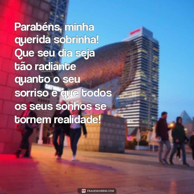 felicitações de aniversário para sobrinha Parabéns, minha querida sobrinha! Que seu dia seja tão radiante quanto o seu sorriso e que todos os seus sonhos se tornem realidade!