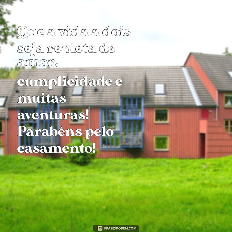 mensagem para recem casados Que a vida a dois seja repleta de amor, cumplicidade e muitas aventuras! Parabéns pelo casamento!