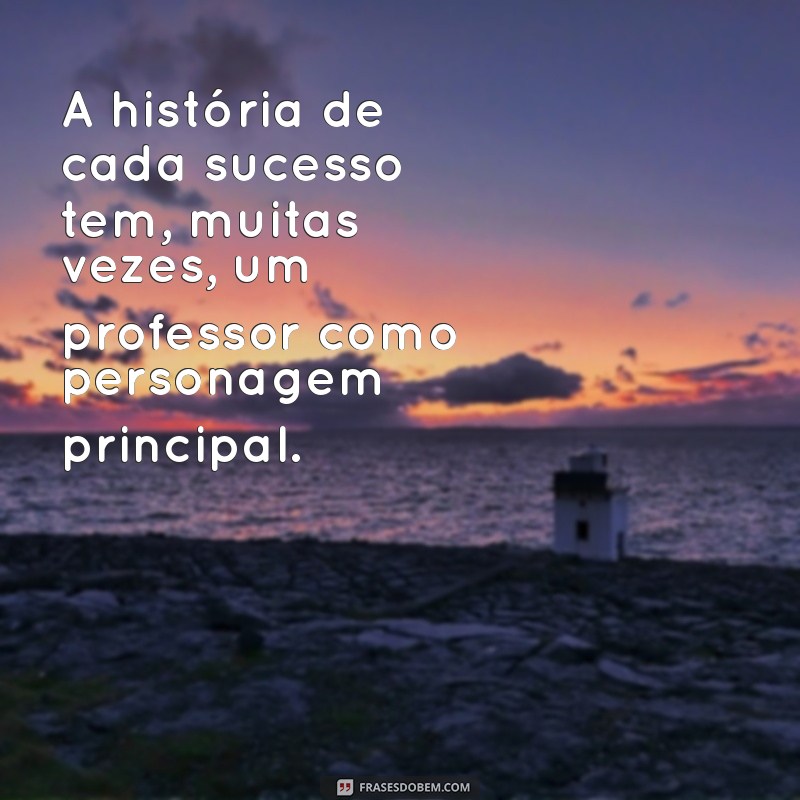 Frases Inspiradoras para Homenagear Professores: Reconheça o Valor da Educação 