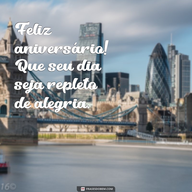 frases simples de aniversário Feliz aniversário! Que seu dia seja repleto de alegria.