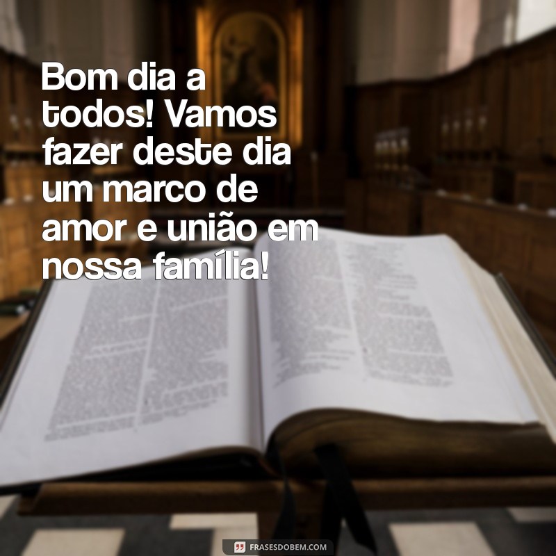 Mensagens de Bom Dia para Compartilhar com a Família: Inspire Amor e União 