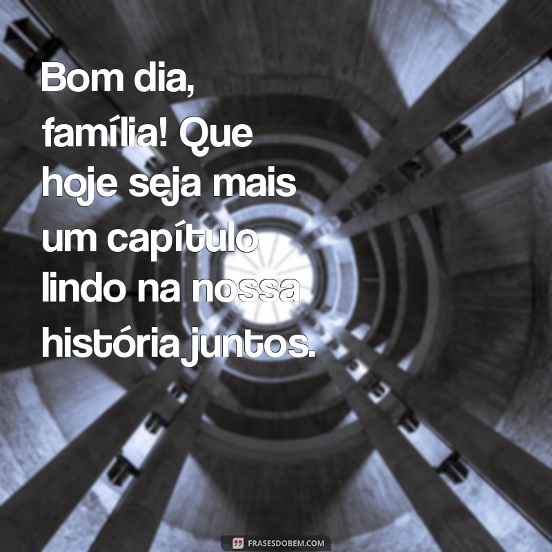 Mensagens de Bom Dia para Compartilhar com a Família: Inspire Amor e União 