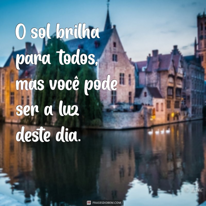 Frases Inspiradoras de Bom Dia para Começar o Seu Dia com Positividade 