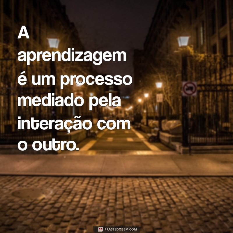 Como a Interação Social Segundo Vygotsky Transforma o Aprendizado: Citações e Reflexões 