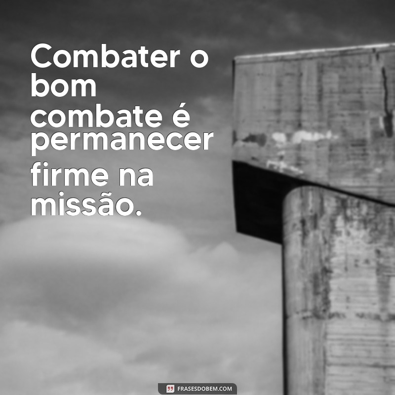 Combati o Bom Combate: Reflexões sobre o Versículo Inspirador 