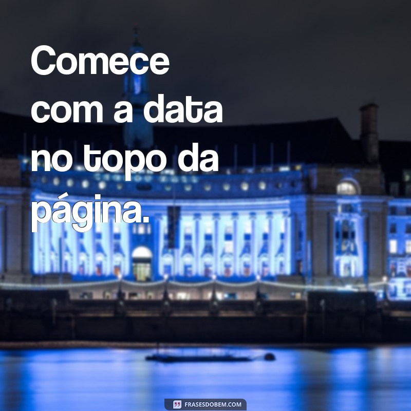 como fazer uma carta simples Comece com a data no topo da página.