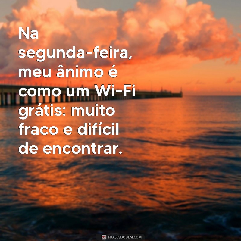 26 Frases Engraçadas para Dar um Bom Começo à Sua Semana 