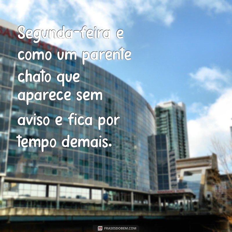 26 Frases Engraçadas para Dar um Bom Começo à Sua Semana 