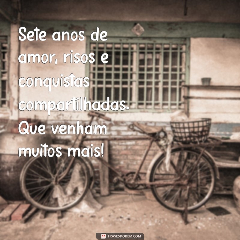 texto 7 anos de casados Sete anos de amor, risos e conquistas compartilhadas. Que venham muitos mais!