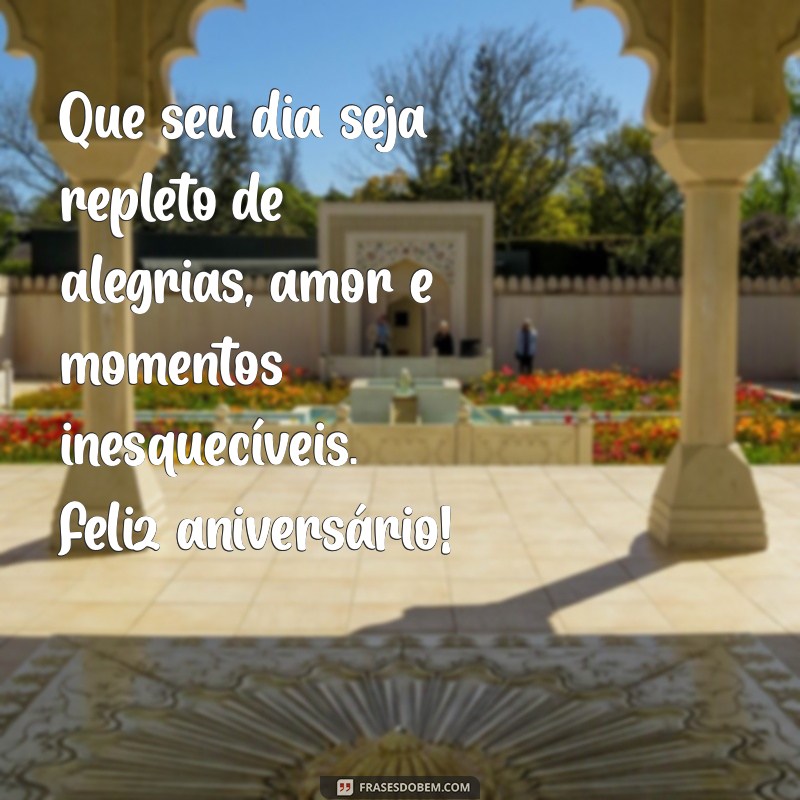 mensagem de aniversário escrito Que seu dia seja repleto de alegrias, amor e momentos inesquecíveis. Feliz aniversário!