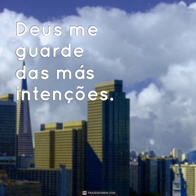 deus me guarde Deus me guarde das más intenções.