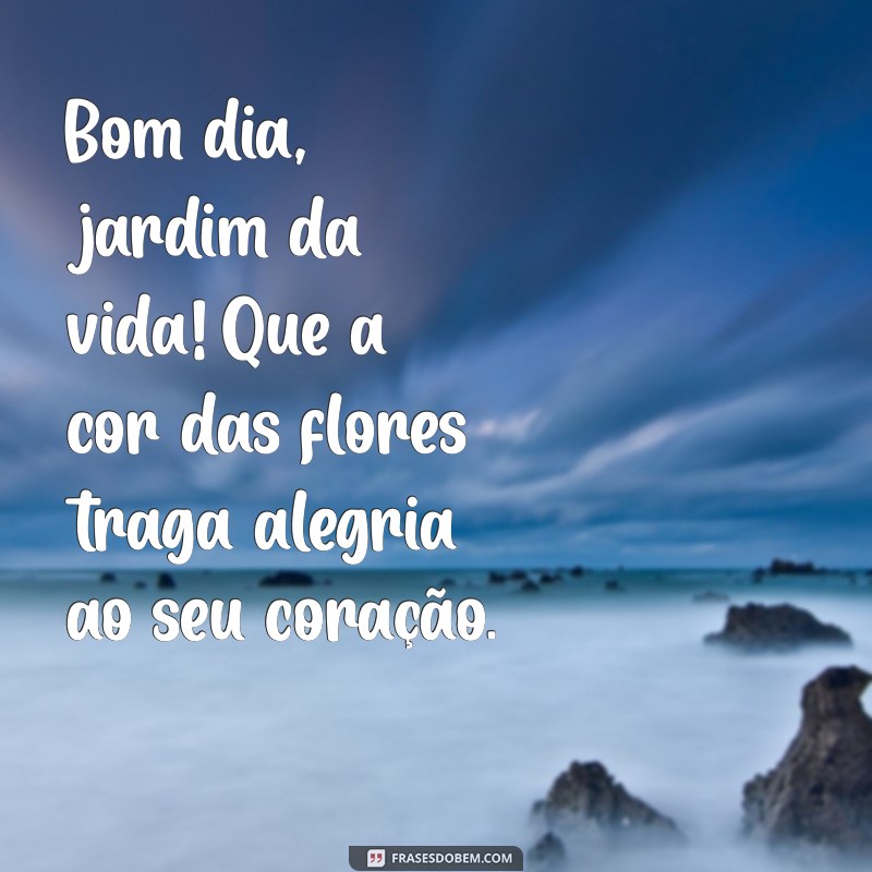 Bom Dia Jardim da Vida: Inspire-se com Frases para Começar o Dia com Positividade 