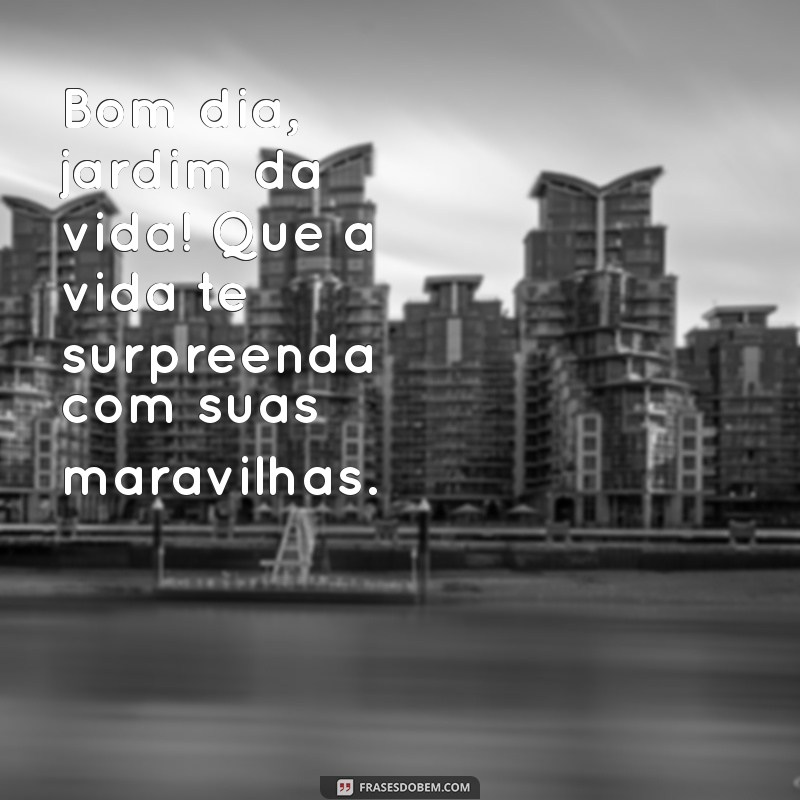 Bom Dia Jardim da Vida: Inspire-se com Frases para Começar o Dia com Positividade 