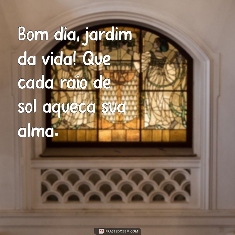 Bom Dia Jardim da Vida: Inspire-se com Frases para Começar o Dia com Positividade 