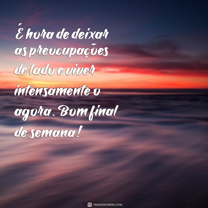 Frases Inspiradoras para Desejar um Ótimo Final de Semana 