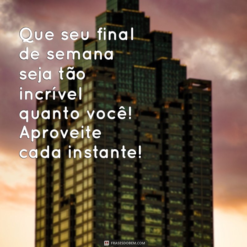 Frases Inspiradoras para Desejar um Ótimo Final de Semana 