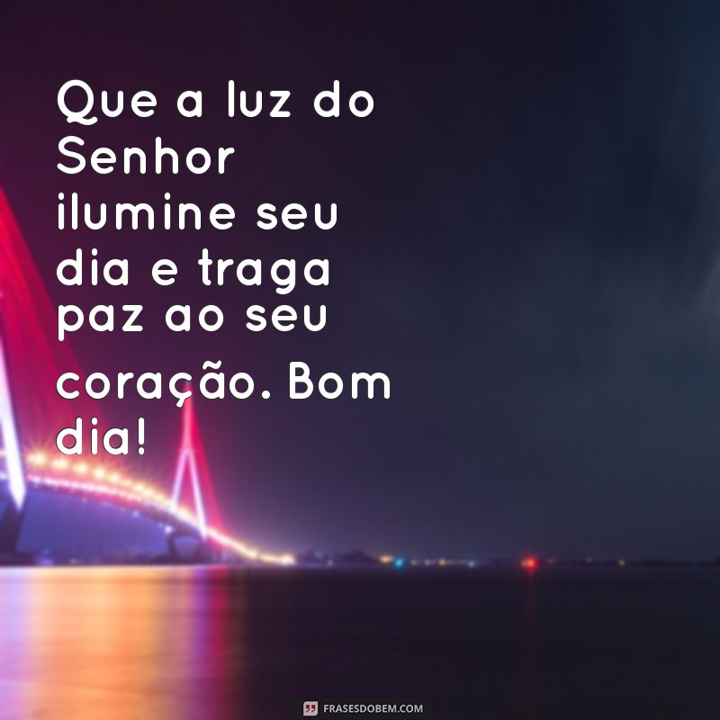 evangélica:fw_ik85gv2o= mensagem de bom dia Que a luz do Senhor ilumine seu dia e traga paz ao seu coração. Bom dia!