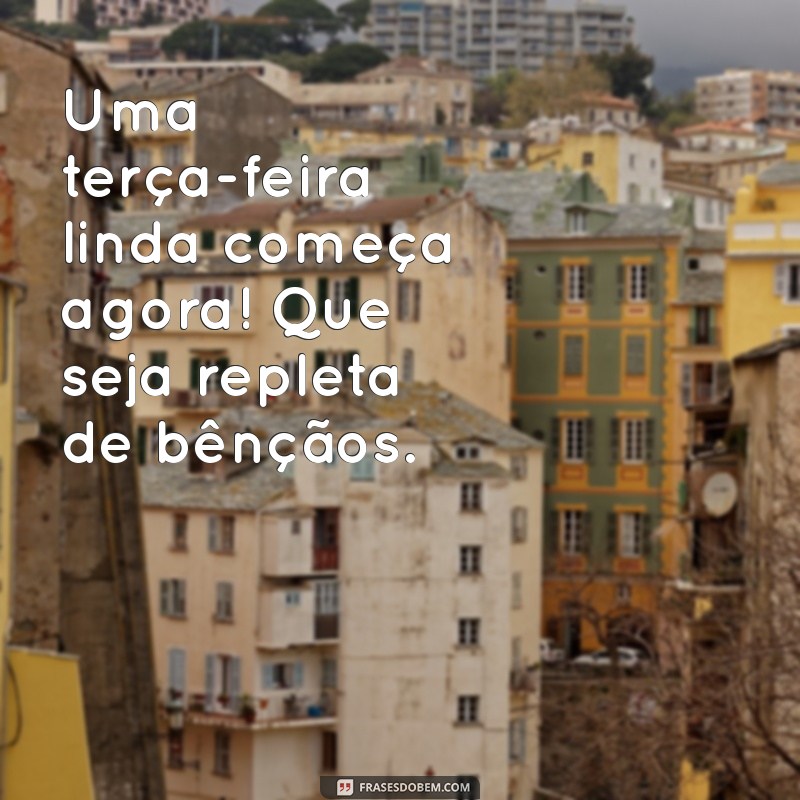 Bom Dia Abençoado: Frases Inspiradoras para uma Terça-Feira Positiva 