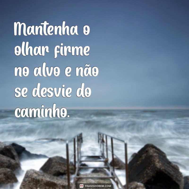 Frases Inspiradoras para Manter o Foco em Seus Objetivos 