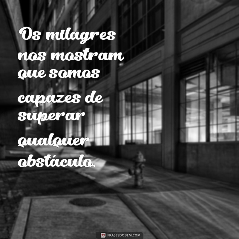 Descubra as melhores frases para sentir o cheiro de milagre em sua vida 