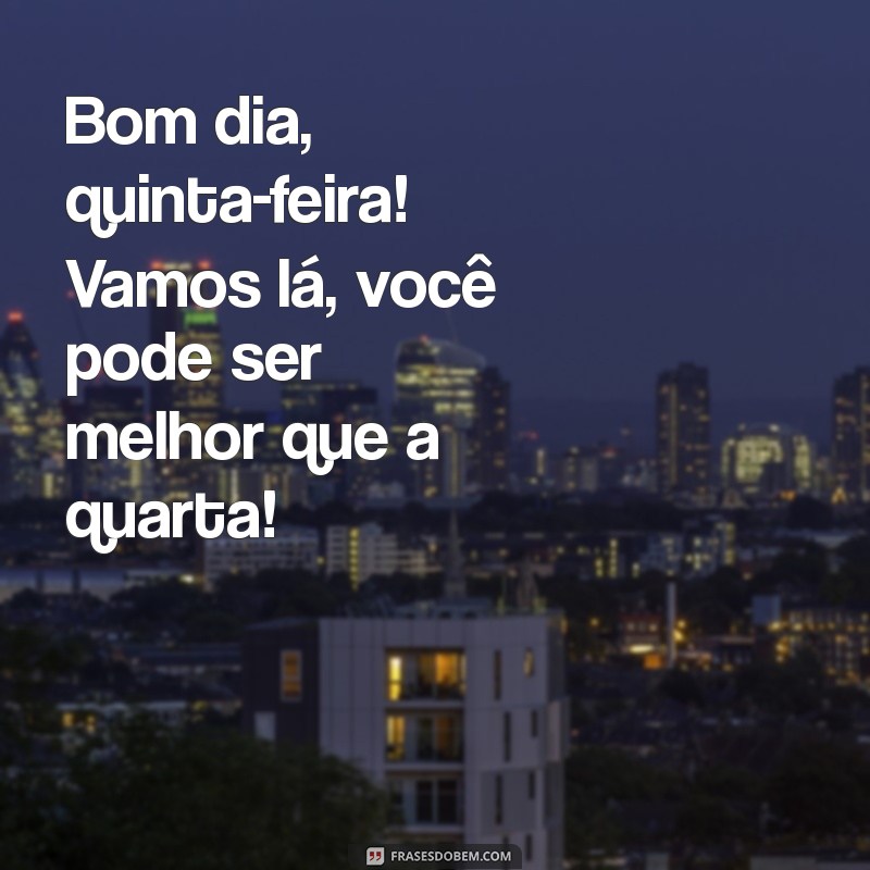 23 Frases Engraçadas para Desejar um Bom Dia na Quinta-feira 