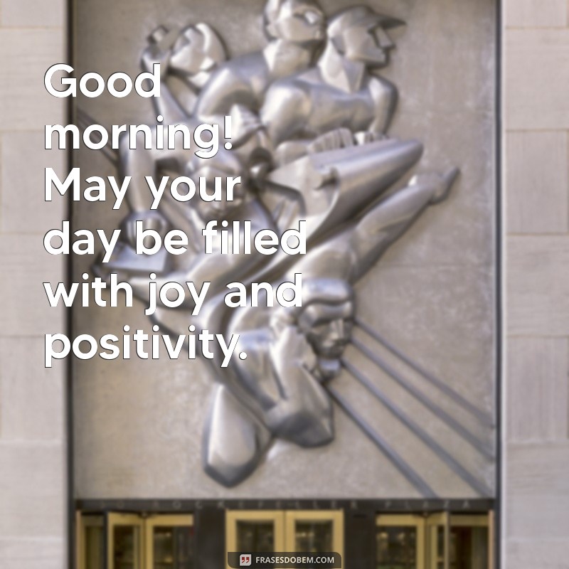 mensagem de bom dia em inglês Good morning! May your day be filled with joy and positivity.