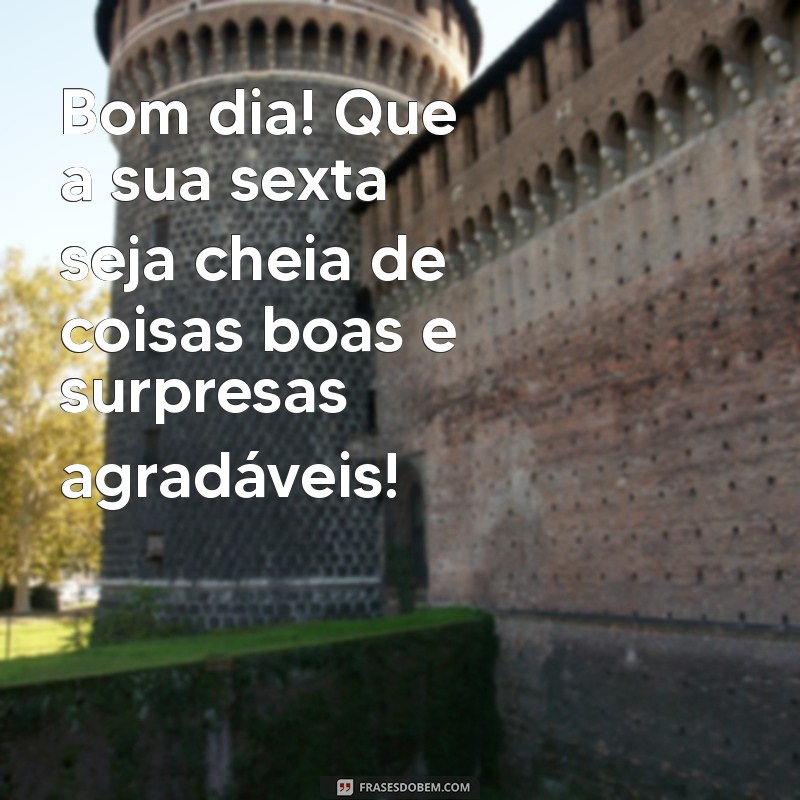 Bom Dia! 27 Frases Inspiradoras para Celebrar uma Feliz Sexta-feira 