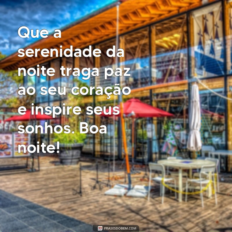 mensagem motivacional de boa noite Que a serenidade da noite traga paz ao seu coração e inspire seus sonhos. Boa noite!