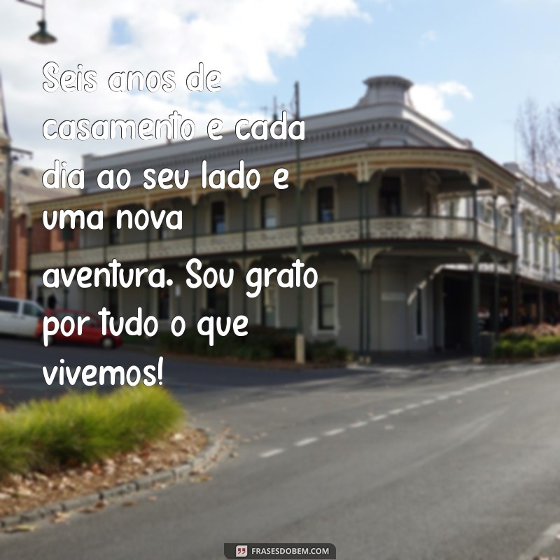 Celebrando 6 Anos de Casamento: Mensagens e Frases Inspiradoras para Comemorar o Amor 