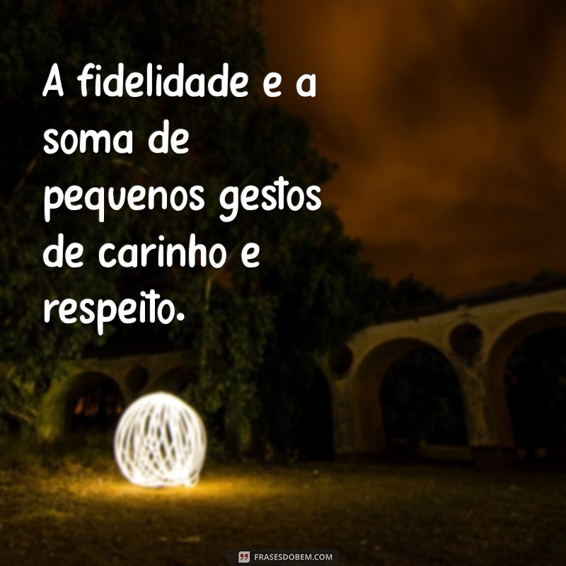 Frases Inspiradoras sobre Fidelidade: Amor, Compromisso e Lealdade 