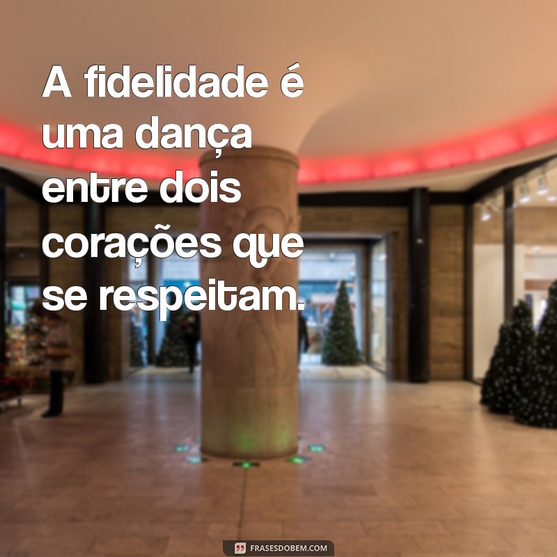 Frases Inspiradoras sobre Fidelidade: Amor, Compromisso e Lealdade 