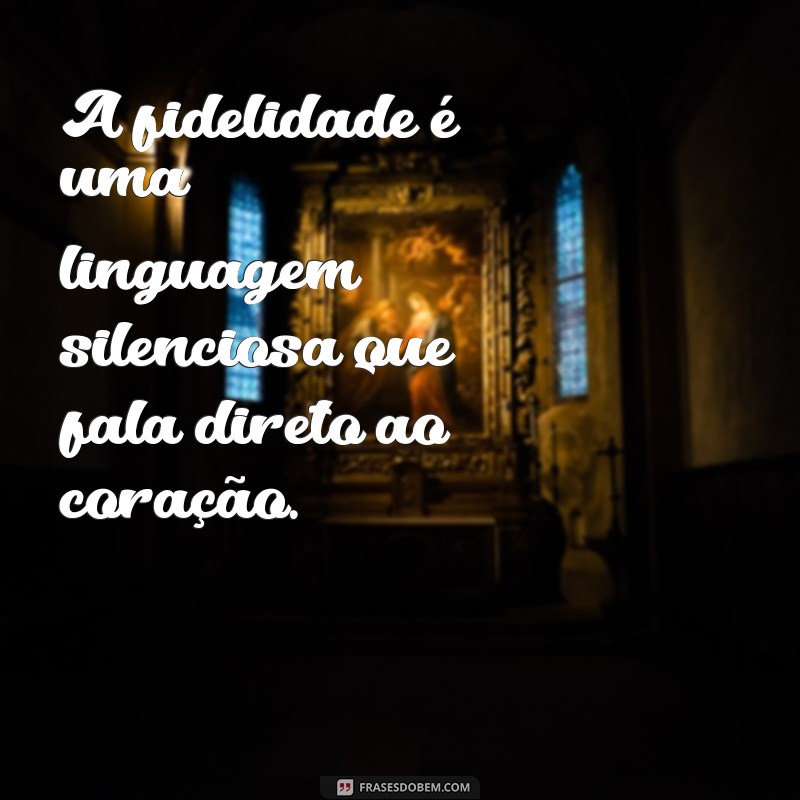 Frases Inspiradoras sobre Fidelidade: Amor, Compromisso e Lealdade 