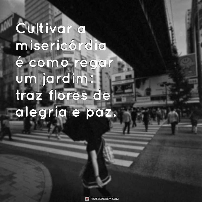 Frases Inspiradoras sobre Misericórdia: Reflexões para o Coração 